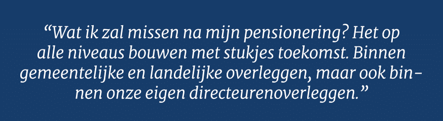  Wat ik zal missen na mijn pensionering  Het op alle niveaus bouwen met stukjes toekomst  Binnen gemeentelijke en lan   