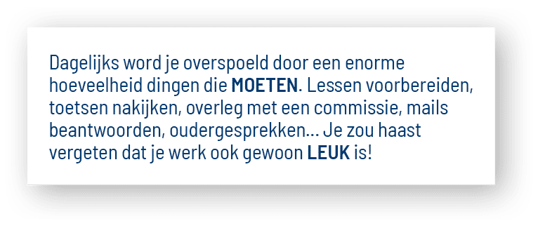 Dagelijks word je overspoeld door een enorme hoeveelheid dingen die MOETEN  Lessen voorbereiden, toetsen nakijken, ov   