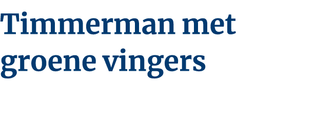 Timmerman met groene vingers