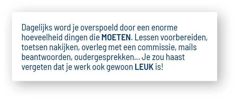 Dagelijks word je overspoeld door een enorme hoeveelheid dingen die MOETEN  Lessen voorbereiden, toetsen nakijken, ov   