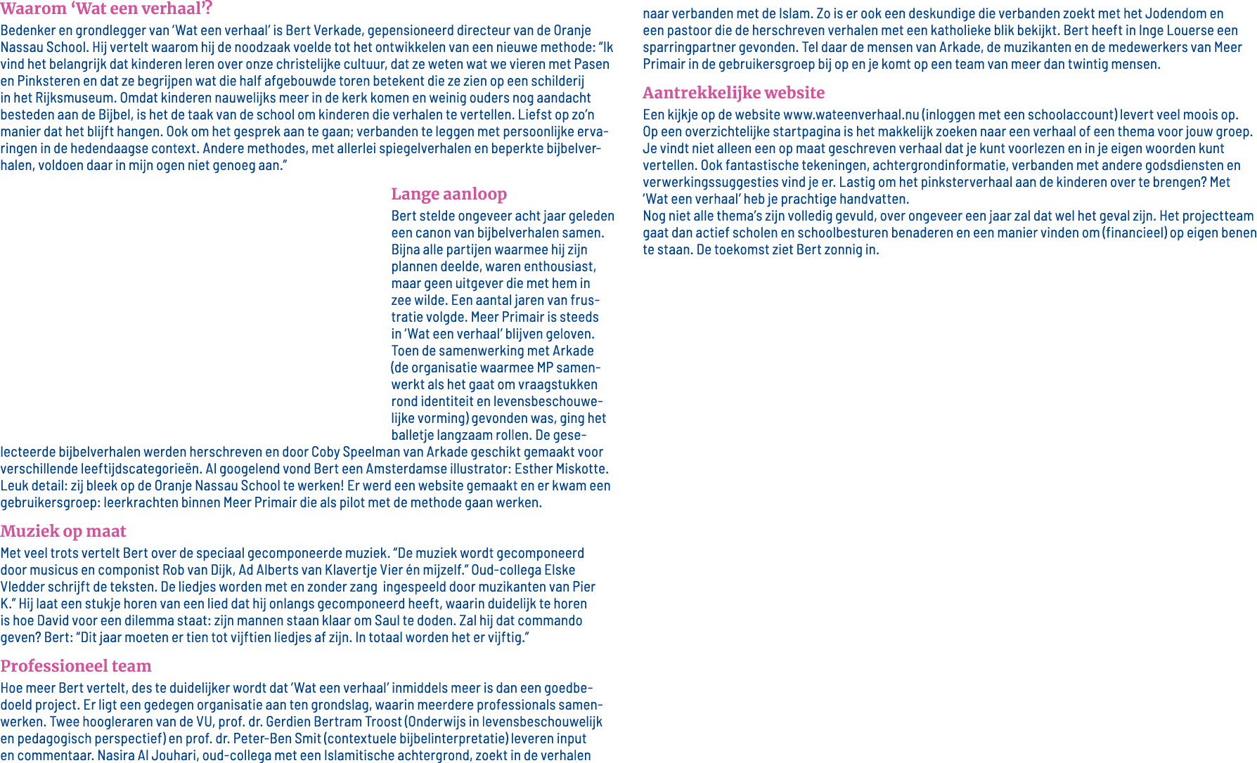 Waarom  Wat een verhaal   Bedenker en grondlegger van  Wat een verhaal  is Bert Verkade, gepensioneerd directeur van    