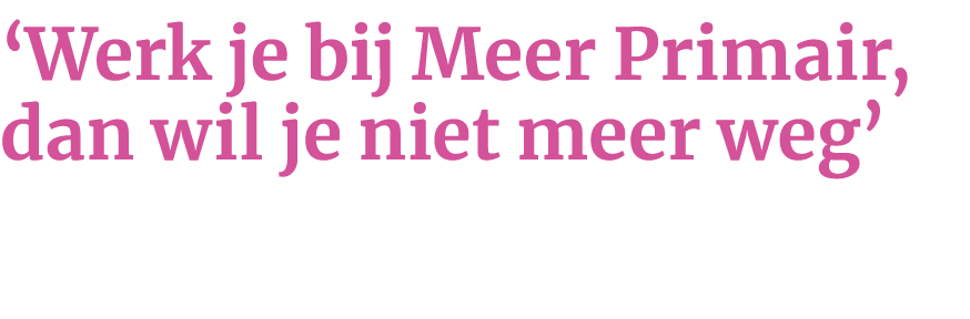  Werk je bij Meer Primair, dan wil je niet meer weg 