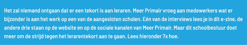 Het zal niemand ontgaan dat er een tekort is aan leraren  Meer Primair vroeg aan medewerkers wat er bijzonder is aan    