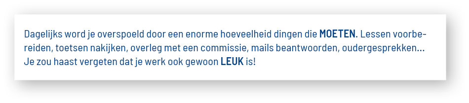 Dagelijks word je overspoeld door een enorme hoeveelheid dingen die MOETEN  Lessen voorbereiden, toetsen nakijken, ov   